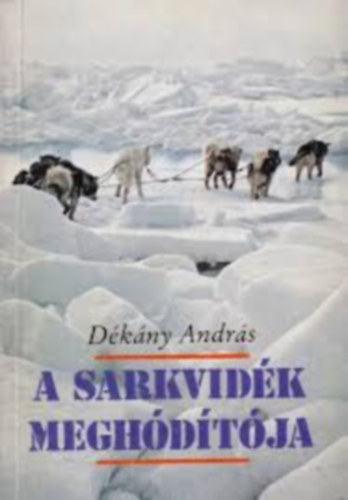 Dékány András, Karádi Ilona (szerk.): A sarkvidék meghódítója - Roald Amundsen élete (A kötetet érdekes, archív fényképanyag illusztrálja) antikvár