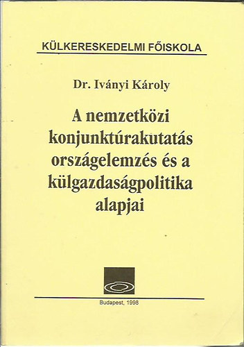 dr Iványi Károly: A nemzetközi konjunktúrakutatás országelemzés és a külgazdaságpolitika alapjai antikvár