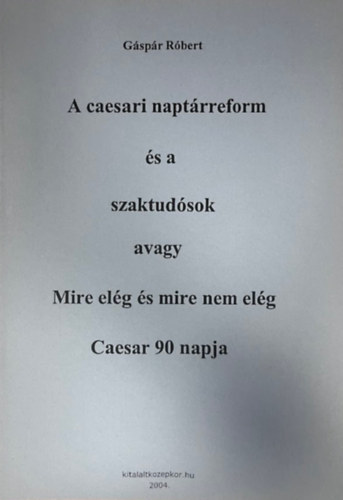 Gáspár Róbert: A caesari naptárreform és a szaktudósok avagy Mire elég és mire nem elég Caesar 90 napja (hasonmás kiadás) antikvár