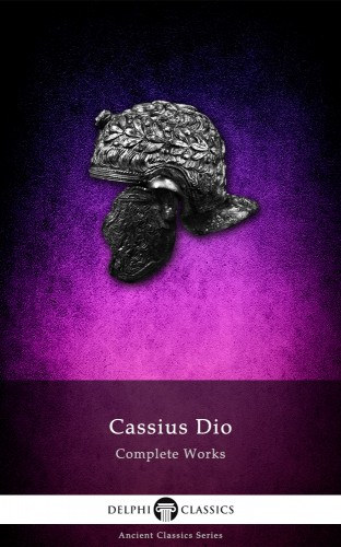 Cassius Dio: Delphi Complete Works of Cassius Dio (Illustrated) e-Könyv