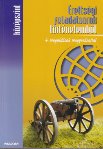 Farkas Judit: Érettségi feladatsorok történelemből + megoldások magyarázattal  ( középszint + emelt szint ) könyv