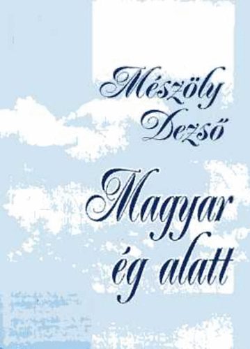 Mészöly Dezső: Magyar ég alatt (Esszék, versek, vallomások) antikvár