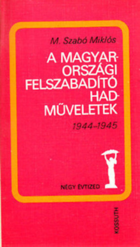 M. Szabó Miklós: A magyarországi felszabadító hadműveletek 1944-1945 antikvár