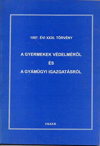1997. évi XXXI. törvény- A gyermekvédelemről és a gyámügyi igazgatásról antikvár