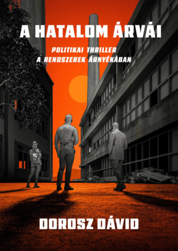 Dorosz Dávid: A hatalom árvái - Politikai thriller a rendszerek árnyékában e-Könyv