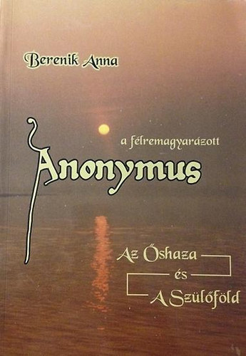 Berenik Anna: A félremagyarázott Anonymus I.  könyv
