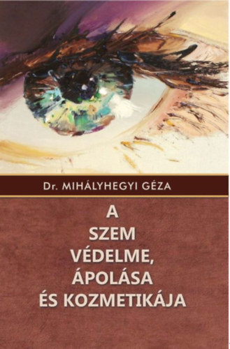 Dr. Mihályhegyi Géza: A szem védelme, ápolása és kozmetikája könyv