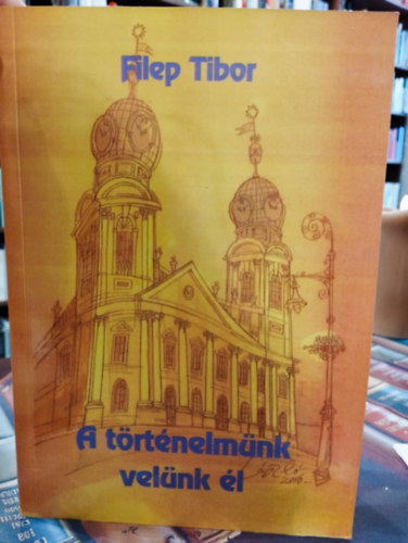 Filep Tibor: A történelmünk velünk él- DEDIKÁLT - Dedikált antikvár