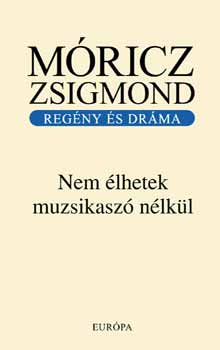 Móricz Zsigmond: Nem élhetek muzsikaszó nélkül - Regény és dráma antikvár