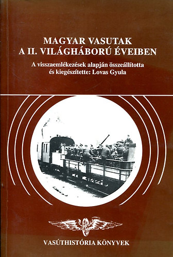 Lovas Gyula (szerk.): Magyar vasutak a II. világháború éveiben antikvár