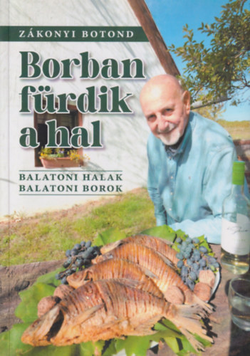 Zákonyi Botond: Borban fürdik a hal avagy balatoni halak, balatoni borok antikvár