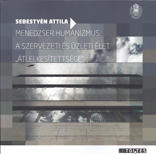 Sebestyén Attila: Menedzser humanizmus: a szervezeti és üzleti élet "átlelkesítettsége" könyv