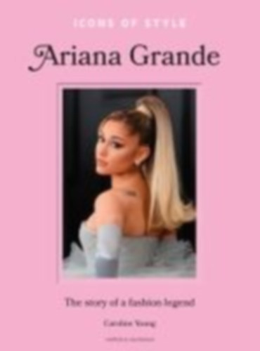 Young, Caroline: Icons of Style: Ariana Grande idegen