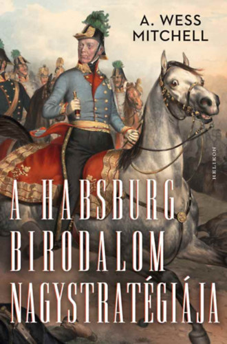 A. Wess Mitchell: A Habsburg Birodalom nagystratégiája könyv