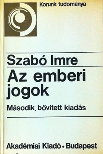 Szabó Imre, Bernát György (szerk.): Az emberi jogok - Az emberi jogok lényege, A nemzetközi rendezés, A legújabb vonatkozások (Korunk tudománya) antikvár