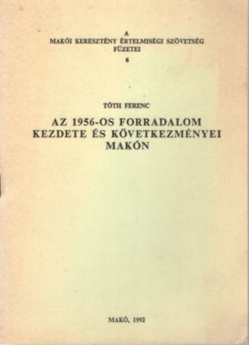 Tóth Ferenc: Az 1956-os forradalom kezdete és következményei Makón antikvár