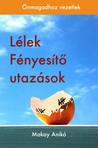 Makay Anikó: Lélek Fényesítő Utazások e-Könyv