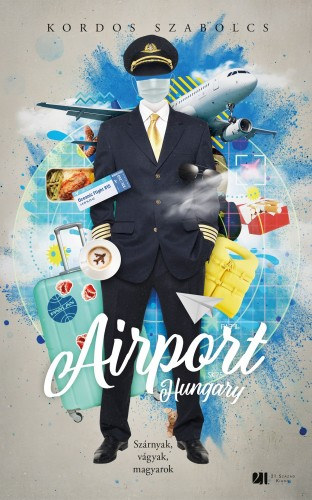 Kordos Szabolcs: Airport, Hungary - Szárnyak, vágyak, magyarok - Bővített, új kiadás e-Könyv