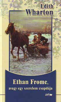 Edith Wharton: Ethan Frome, avagy egy szerelem csapdája könyv