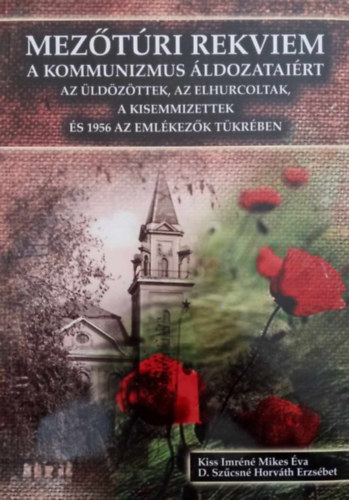 Kiss Imréné Mikes Éva, D.Szűcsné Horváth Erzsébet: Mezőtúri rekviem a kommunizmus áldozataiért antikvár