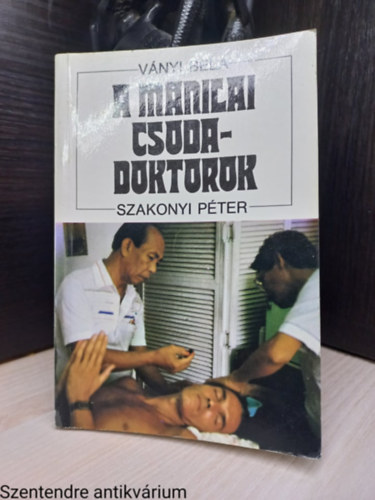 Ványi Béla-Szakonyi Péter: A manilai csodadoktorok (Saját képpel) antikvár