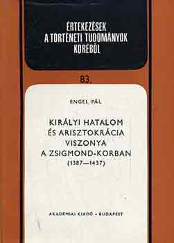 Engel Pál: Királyi hatalom és arisztokrácia viszonya a Zsigmond-korban (1387-1437 antikvár