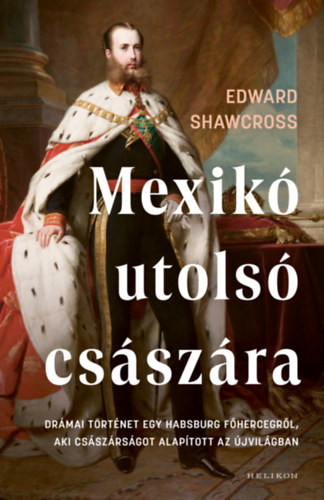 Edward Shawcross: Mexikó utolsó császára e-Könyv