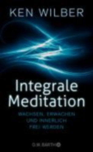 Wilber, Ken: Integrale Meditation idegen