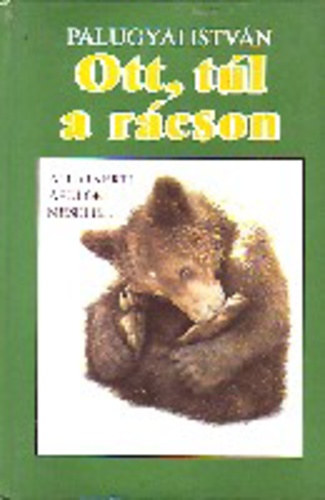 Palugyi István: Ott, túl a rácson - Állatkerti ápolók mesélik... antikvár