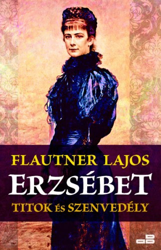 Flautner Lajos: Erzsébet - Titok és szenvedély e-Könyv