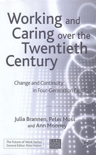 by J. Brannen (Author) P. Moss (Author) A. Mooney (Author): Working and Caring over the Twentieth Century - Change and Continuity in Four-Generation Families (Future of Work) antikvár