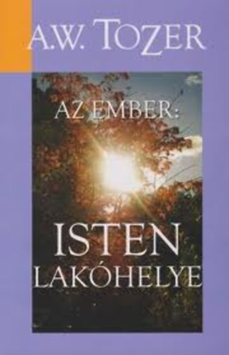 A. W. Tozer: Az ember: Isten lakóhelye antikvár