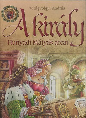Virágvölgyi András: A király - Hunyadi Mátyás arcai antikvár