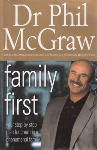 Dr. Phil McGraw: Family First: Your Step-by-Step Plan for Creating a Phenomenal Family ("A család az első - Lépésről lépésre a nagyszerű család megteremtéséért" angol nyelven) antikvár