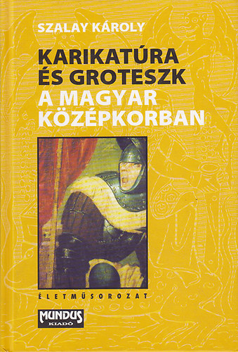 Szalay Károly: Karikatúra és groteszk a magyar középkorban könyv