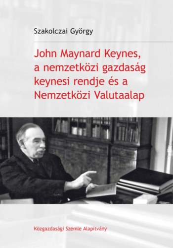Szakolczai György: John Maynard Keynes, a nemzetközi gazdaság keynesi rendje és a Nemzetközi Valutaalap antikvár