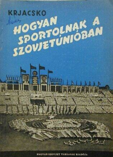 Szerző I. A. Krjacsko Fordító Dr. Zsinka István Lektor Székely Dezsőné: Hogyan sportolnak a Szovjetunióban   --  A szovjet testkultúra alapjai antikvár