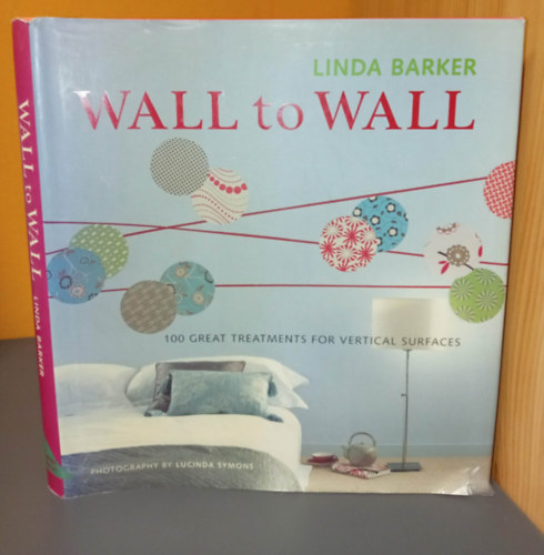 Linda Barker: Wall to Wall - 100 Great Treatments for Vertical Surfaces antikvár