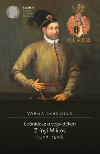 Varga Szabolcs: Leónidasz a végvidéken Zrínyi Miklós (1508–1566) 2. kiadás e-Könyv
