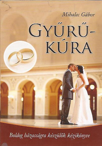 Mihalec Gábor: Gyűrűkúra - Boldog házasságra készülők kézikönyve (bővített kiadás) antikvár