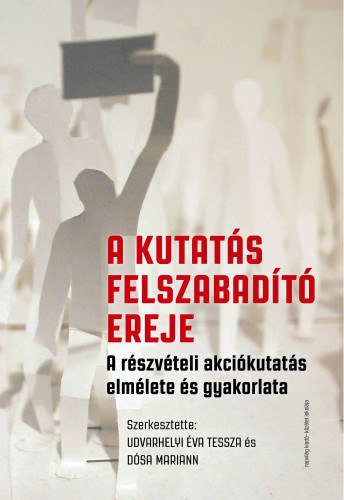 Dósa Mariann (szerk.) - Udvarhelyi Éva Tessza (szerk.): A kutatás felszabadító ereje. A részvételi akciókutatásról elméletben és gyakorlatban e-Könyv