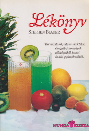Stephen Blauer: Lékönyv - Turmixitalok,vitaminkoktélok és egyéb finomságok zöldségekből,hazai és déli gyümölcsökből antikvár