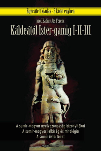 Badiny Jós Ferenc: Káldeától Ister-Gamig I-III. (A sumír-magyar nyelvazonosság bizonyítékai - A Sumír-magyar lelkiség és mitológia - A sumír őstörténet) antikvár