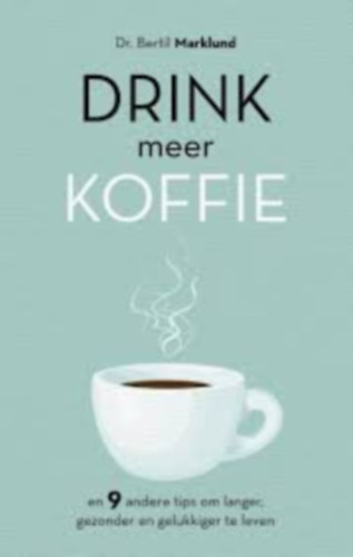 Dr. Bertil Marklund: Drink meer koffie - En 9 andere tips om langer, gezonder en gelukkiger te leven antikvár