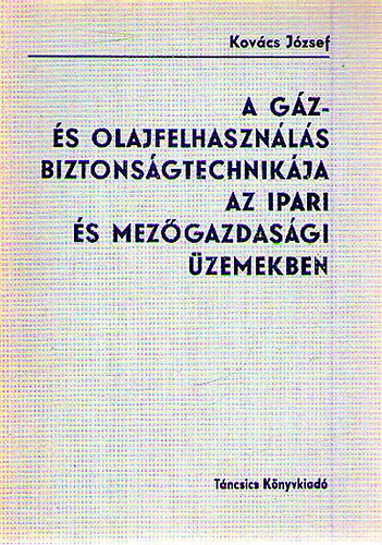 Kovács József: A gáz- és olajfelhasználás biztonságtechnikája az ipari mezőgazdasági üzemekben antikvár