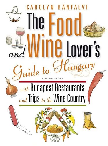 Carolyn Bánfalvi: The Food and Wine Lover’s Guide to Hungary - With Budapest Restaurants antikvár