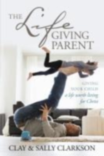 Clarkson, Sally: The Lifegiving Parent idegen