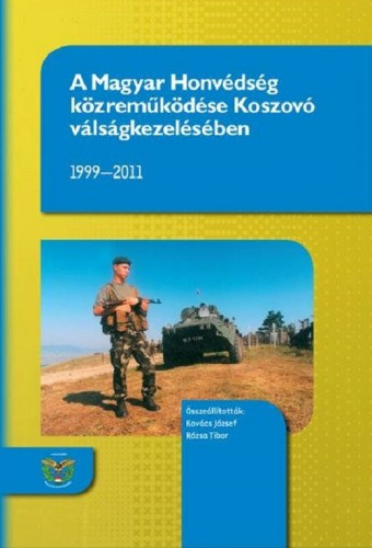 Rózsa Tibor - Kovács József: A Magyar Honvédség közreműködése Koszovó válságkezelésében 1999-2011 e-Könyv