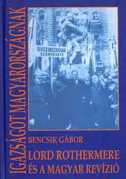 Bencsik Gábor: Igazságot Magyarországnak (Lord Rothermere és a magyar revízió) antikvár