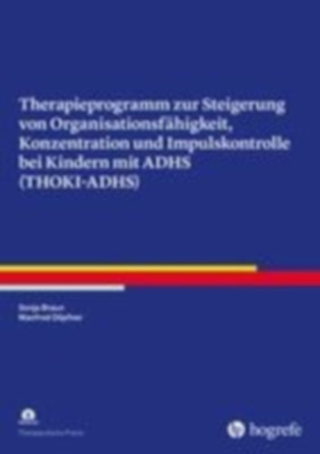 Braun, Sonja - Döpfner, Manfred: Therapieprogramm zur Steigerung von Organisationsfähigkeit, Konzentration und Impulskontrolle bei Kindern mit ADHS (THOKI-ADHS) idegen
